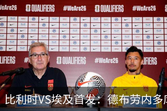 比利时VS埃及首发：德布劳内多库特罗萨德再战萨拉赫
